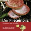 der fliegenpilz geheimnisvoll giftig und heilsam die wurzeln von mythen maerchen und religion